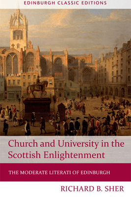 Church and University in the Scottish Enlightenment: The Moderate Literati of Edinburgh by Richard B. Sher