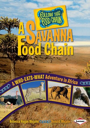 A Savanna Food Chain: A Who-Eats-What Adventure in Africa by Rebecca Hogue Wojahn, Donald Wojahn, W.H. Beck