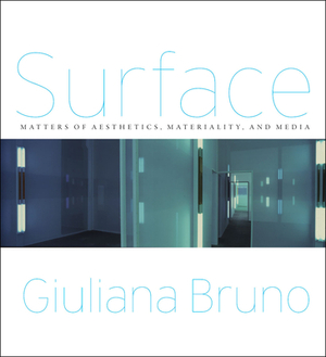 Surface: Matters of Aesthetics, Materiality, and Media by Giuliana Bruno