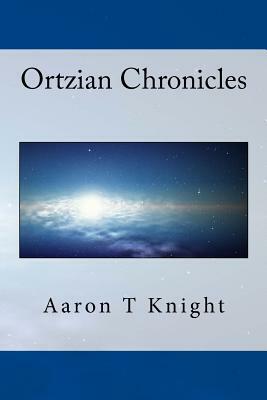 Ortzian Chronicles by Aaron T. Knight