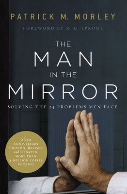 The Man in the Mirror: Solving the 24 Problems Men Face by Patrick Morley