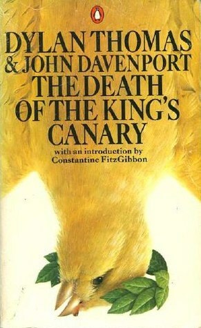 The Death of the King's Canary by Constantine Fitzgibbon, John Davenport, Dylan Thomas