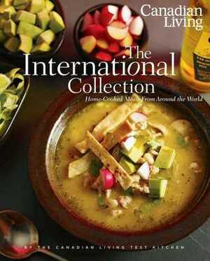 Canadian Living: The International Collection: Home-Cooked Meals From Around the World by Canadian Living Test Kitchen