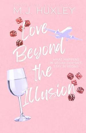 Love Beyond the Illusion: A Steamy Opposites Attract, Accidental Marriage Romance by M.J. Huxley, M.J. Huxley