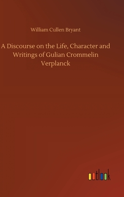 A Discourse on the Life, Character and Writings of Gulian Crommelin Verplanck by William Cullen Bryant