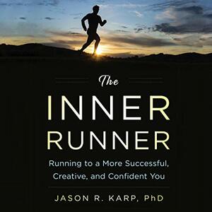 The Inner Runner: Running to a More Successful, Creative, and Confident You by Jason R. Karp