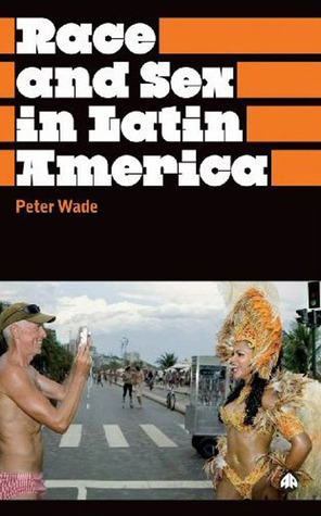 Race and Sex in Latin America by Peter Wade
