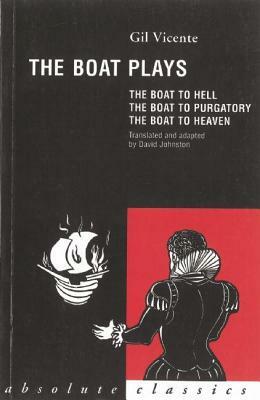 The Boat Plays: The Boat to Hell, the Boat to Purgatory, the Boat to Heaven by Gil Vincente