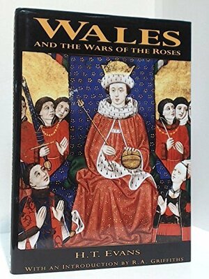 Wales and the Wars of the Roses by H.T. Evans