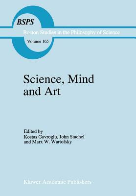 Science, Mind and Art: Essays on Science and the Humanistic Understanding in Art, Epistemology, Religion and Ethics in Honor of Robert S. Coh by 