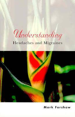 Understanding Headaches and Migraines by Mark Forshaw