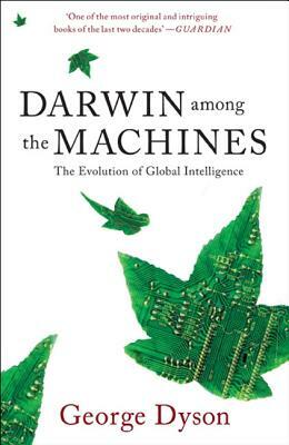 Darwin Among the Machines: The Evolution of Global Intelligence by George B. Dyson