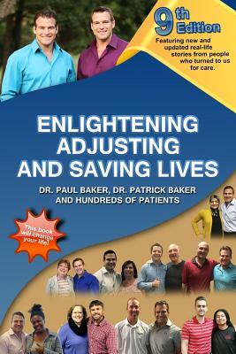 9th Edition Enlightening, Adjusting and Saving Lives: Over 20 years of real-life stories from people who turned to us for chiropractic care by Patrick Baker, Paul Baker
