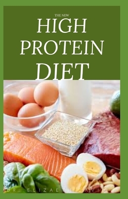 The New High Protein Diet: Beginners Guide To Starting a High Protein Diet Includes: Meal Plan, Food list, Delicious Recipes and Cookbook by Elizabeth David