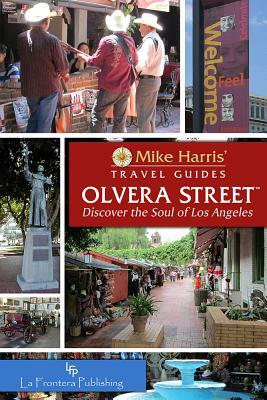 Olvera Street(tm): Discover the Soul of Los Angeles by Mike Harris