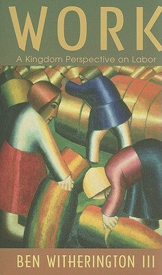 Work: A Kingdom Perspective on Labor by Ben Witherington