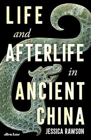 Life and Afterlife in Ancient China by Jessica Rawson