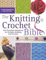 The Knitting and Crochet Bible by Claire Compton, Sue Whiting