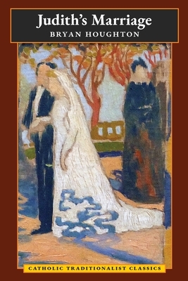 Judith's Marriage (Catholic Traditionalist Classics) by Bryan Houghton