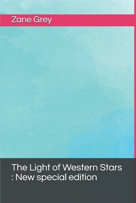 The Light of Western Stars: New special edition by Zane Grey
