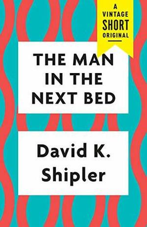 The Man in the Next Bed by David K. Shipler