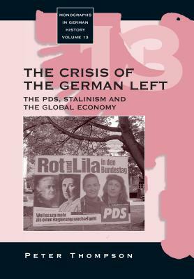 The Crisis of the German Left: The Pds, Stalinism and the Global Economy by Peter Thompson