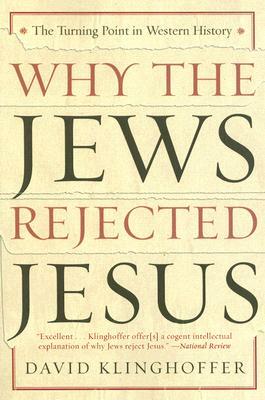 Why the Jews Rejected Jesus: The Turning Point in Western History by David Klinghoffer