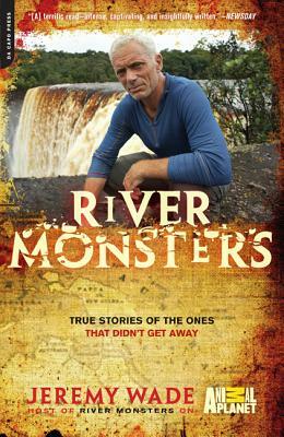 River Monsters: True Stories of the Ones That Didn't Get Away by Jeremy Wade