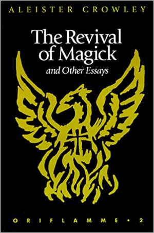 The Revival of Magick & Other Essays by Hymenaeus Beta, Aleister Crowley, Richard Kaczynski, Samuel Aiwaz Jacobs
