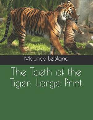 The Teeth of the Tiger: Large Print by Maurice Leblanc