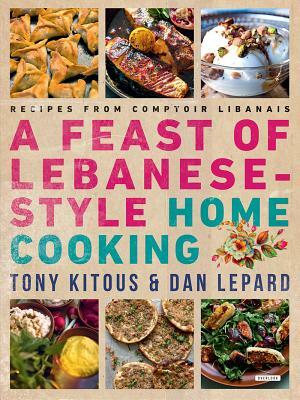 Feast of Lebanese-Style Home Cooking: Recipes from Comptoir Libanais by Tony Kitous, Dan Lepard