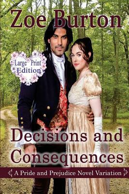 Decisions and Consequences: A Large Print Pride & Prejudice Novel Variation by Zoe Burton