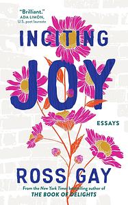 Inciting Joy: Essays by Ross Gay