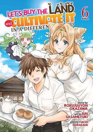 Let's Buy the Land and Cultivate It in a Different World (Manga) Vol. 6 by Jun Sasameyuki, Rokujuuyon Okazawa