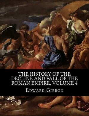 The History of the Decline and Fall of the Roman Empire, Volume 4 by Edward Gibbon