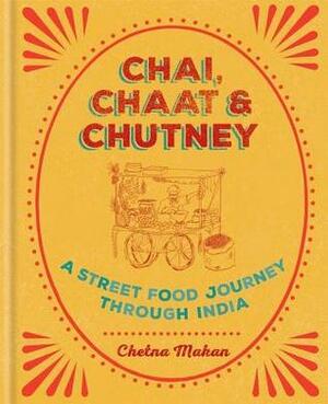 Chai, Chaat & Chutney: a street food journey through India by Chetna Makan