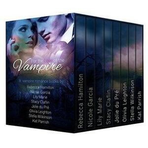 Vampire Romance Boxed Set: For the Love of the Vampire by Nicole Garcia, Stacy Claflin, Olivia Leighton, Kat Parrish, Rebecca Hamilton, Stella Wilkinson, Jolie du Pre, Lily Marie