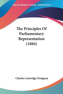 The Principles Of Parliamentary Representation (1884) by Charles Lutwidge Dodgson