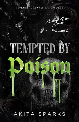 Tempted by Poison The Lethal Love series Volume 2 : A Dark action romance by Akita Sparks