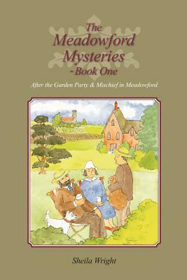 The Meadowford Mysteries - Book One: After the Garden Party, & Mischief in Meadowford by Sheila Wright