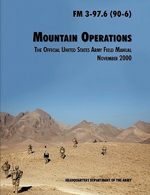 Mountain Operations Field Manual: The Official United States Field Manual FM 3-97.6 (90-6) by Army Training and Doctrine Command, U. S. Department of the Army