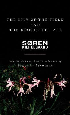 The Lily of the Field and the Bird of the Air: Three Godly Discourses by Bruce H Kirmmse, Søren Kierkegaard