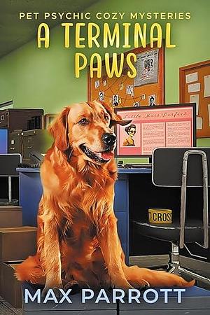 A Terminal Paws: Psychic Sleuths and Talking Dogs by Max Parrott, Max Parrott