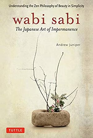 Wabi Sabi: The Japanese Art of Impermanence by Andrew Juniper