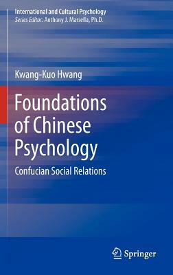 Foundations of Chinese Psychology: Confucian Social Relations by Kwang-Kuo Hwang