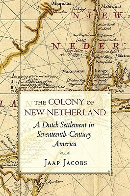 The Colony of New Netherland: A Dutch Settlement in Seventeenth-Century America by Jaap Jacobs