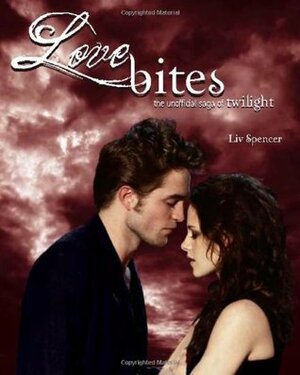 Love Bites: The Unofficial Saga of Twilight by Liv Spencer