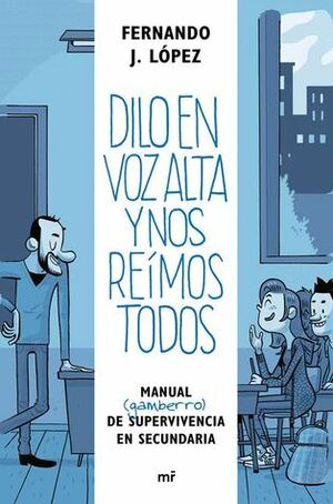 Dilo en voz alta y nos reímos todos: Manual (gamberro) de supervivencia en secundaria by Fernando J. López