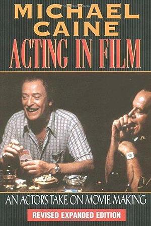 Acting in Film: An Actor's Take on Moviemaking (The Applause Acting Series) by Michael Caine by Michael Caine, Michael Caine