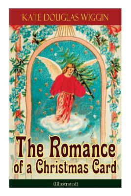 The Romance of a Christmas Card (Illustrated) by Kate Douglas Wiggin